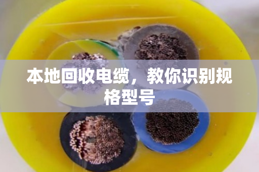 本地回收电缆,教你识别规格型号 本地回收电缆,教你识别规格型号