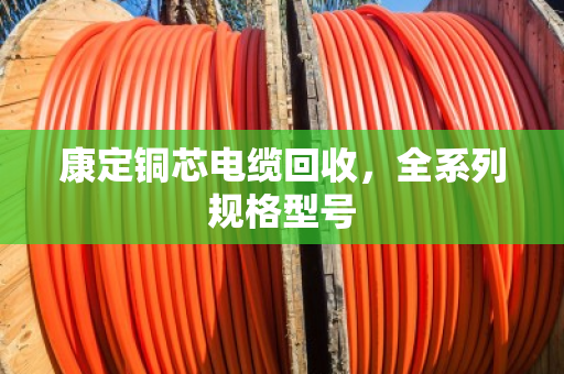 康定铜芯电缆回收，全系列规格型号