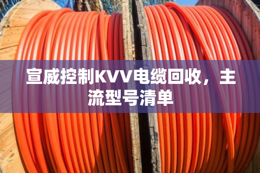 宣威控制KVV电缆回收，主流型号清单