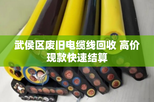 武侯区废旧电缆线回收 高价现款快速结算 武侯区废旧电缆线回收 高价现款快速结算