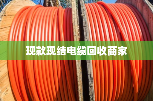 现款现结电缆回收商家 现款现结电缆回收商家