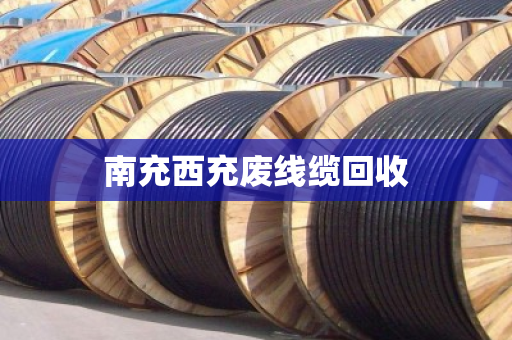南充西充废线缆回收
