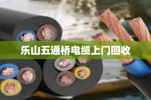 乐山五通桥电缆上门回收 乐山五通桥电缆上门回收