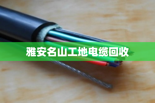 雅安名山工地电缆回收 雅安名山工地电缆回收