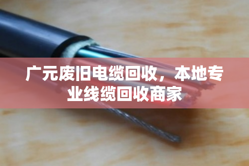 广元废旧电缆回收，本地专业线缆回收商家