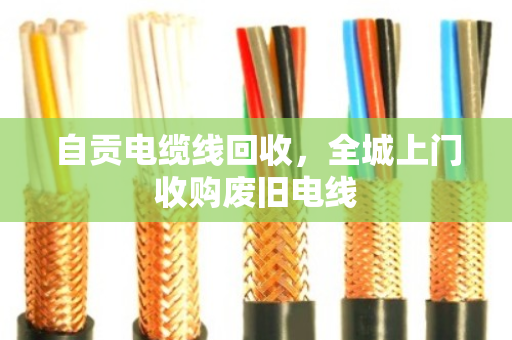 自贡电缆线回收，全城上门收购废旧电线