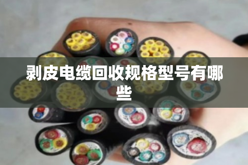 剥皮电缆回收规格型号有哪些