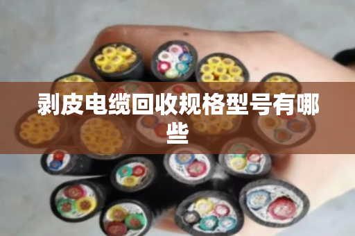 剥皮电缆回收规格型号有哪些