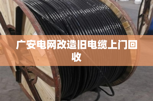 广安电网改造旧电缆上门回收 广安电网改造旧电缆上门回收