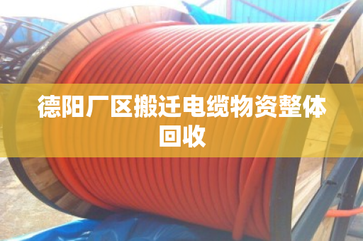 德阳厂区搬迁电缆物资整体回收