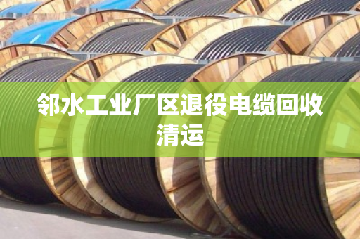 邻水工业厂区退役电缆回收清运 邻水工业厂区退役电缆回收清运