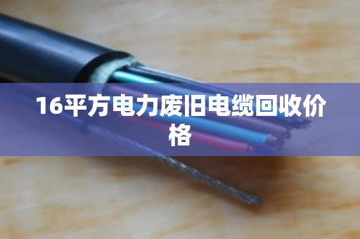 16平方电力废旧电缆回收价格