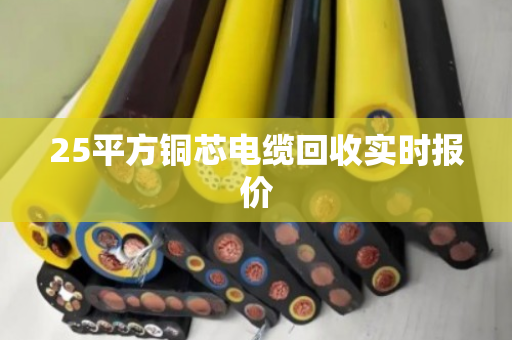 25平方铜芯电缆回收实时报价