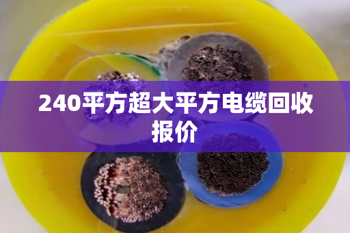 240平方超大平方电缆回收报价
