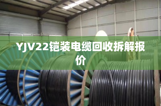 YJV22铠装电缆回收拆解报价 YJV22铠装电缆回收拆解报价