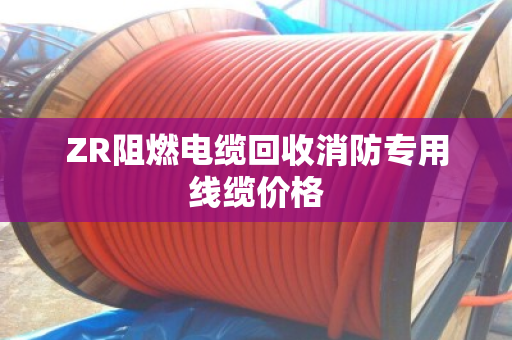ZR阻燃电缆回收消防专用线缆价格 ZR阻燃电缆回收消防专用线缆价格