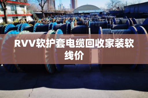 RVV软护套电缆回收家装软线价 RVV软护套电缆回收家装软线价