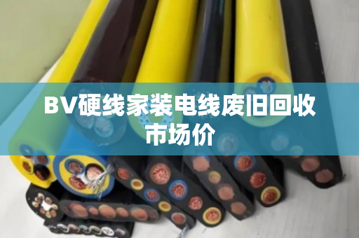 BV硬线家装电线废旧回收市场价