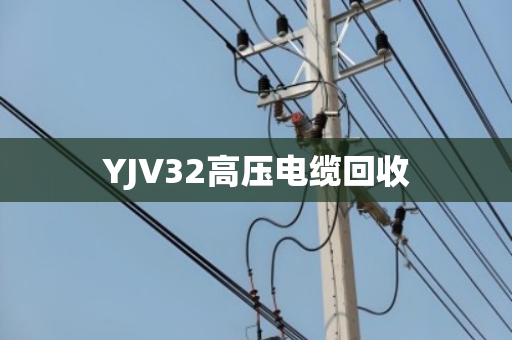 YJV32高压电缆回收 YJV32高压电缆回收