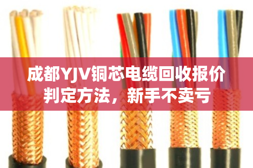 成都YJV铜芯电缆回收报价判定方法，新手不卖亏
