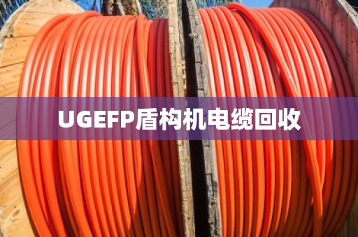 UGEFP盾构机电缆回收 UGEFP盾构机电缆回收