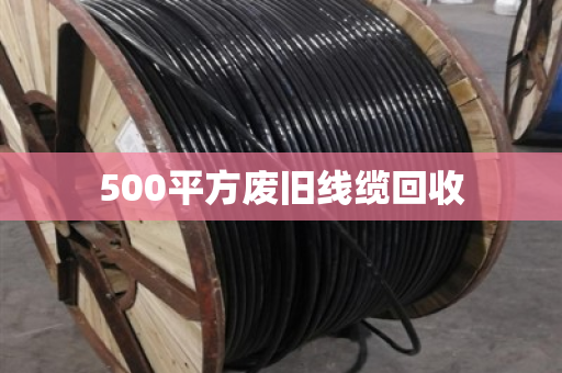 500平方废旧线缆回收 500平方废旧线缆回收