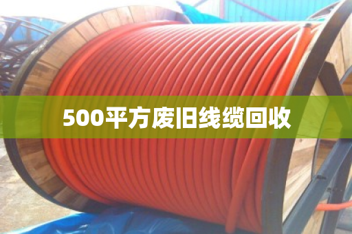 500平方废旧线缆回收 500平方废旧线缆回收