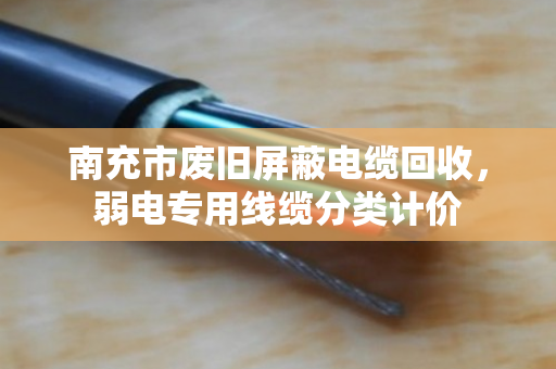 南充市废旧屏蔽电缆回收,弱电专用线缆分类计价 南充市废旧屏蔽电缆回收,弱电专用线缆分类计价
