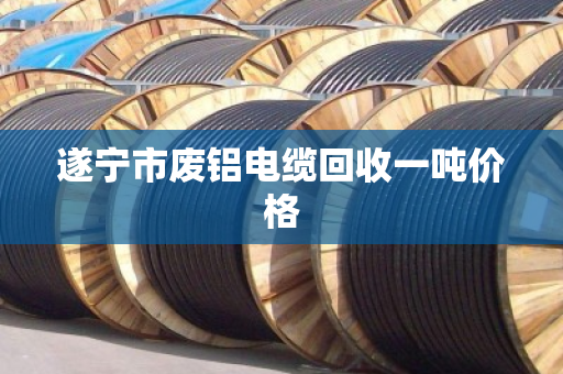 遂宁市废铝电缆回收一吨价格 遂宁市废铝电缆回收一吨价格