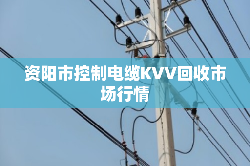 资阳市控制电缆KVV回收市场行情