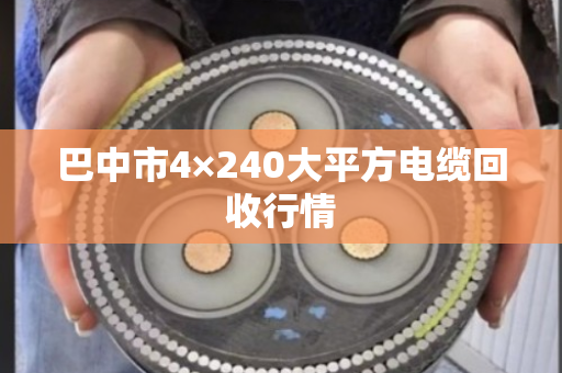 巴中市4×240大平方电缆回收行情
