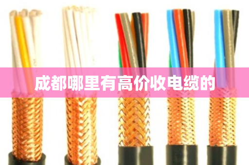 成都哪里有高价收电缆的 成都哪里有高价收电缆的