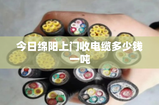 今日绵阳上门收电缆多少钱一吨 今日绵阳上门收电缆多少钱一吨