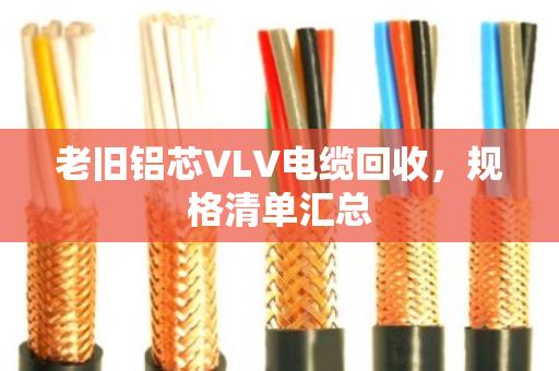 老旧铝芯VLV电缆回收，规格清单汇总