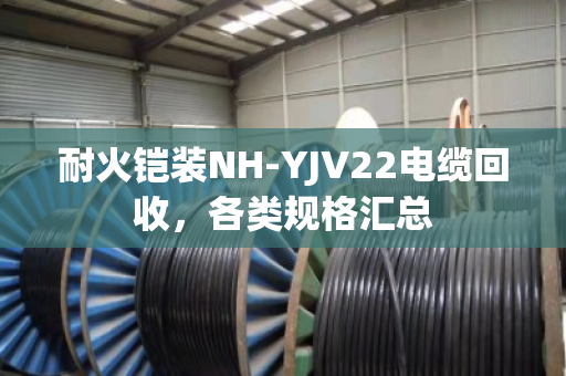 耐火铠装NH-YJV22电缆回收，各类规格汇总