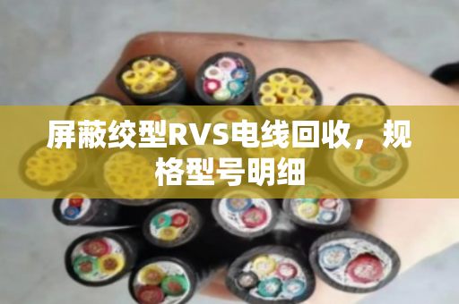 屏蔽绞型RVS电线回收,规格型号明细 屏蔽绞型RVS电线回收,规格型号明细