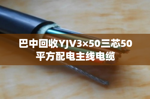 巴中回收YJV3×50三芯50平方配电主线电缆 巴中回收YJV3×50三芯50平方配电主线电缆