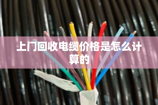 上门回收电缆价格是怎么计算的