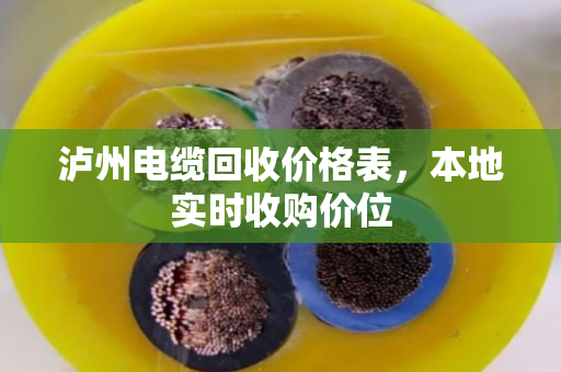 泸州电缆回收价格表,本地实时收购价位 泸州电缆回收价格表,本地实时收购价位