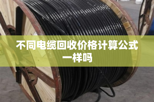 不同电缆回收价格计算公式一样吗