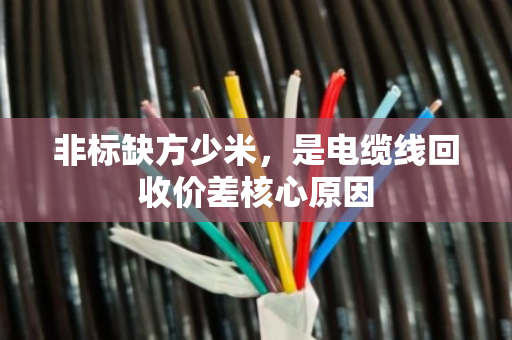 非标缺方少米，是电缆线回收价差核心原因