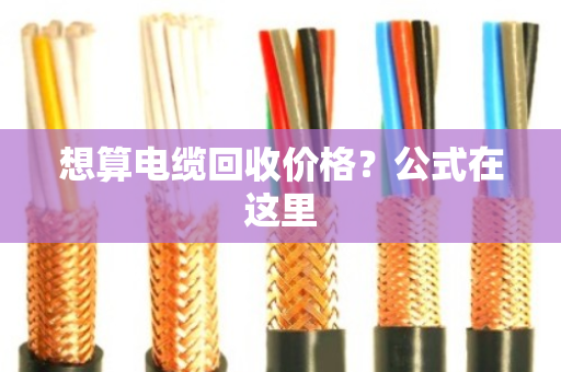 想算电缆回收价格？公式在这里