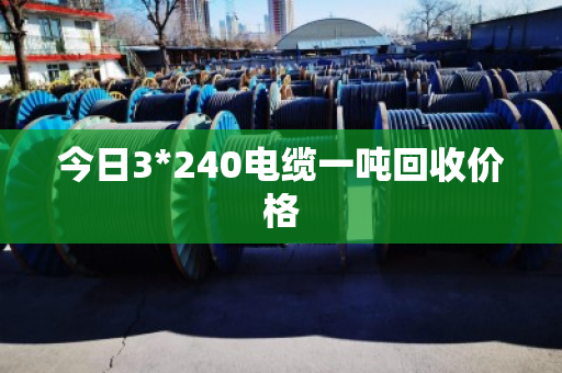 今日3*240电缆一吨回收价格