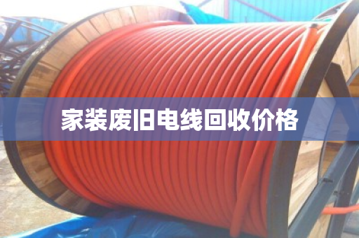 家装废旧电线回收价格 家装废旧电线回收价格