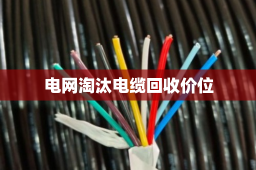 电网淘汰电缆回收价位