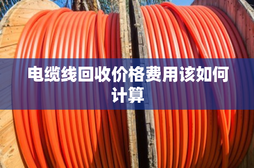 电缆线回收价格费用该如何计算