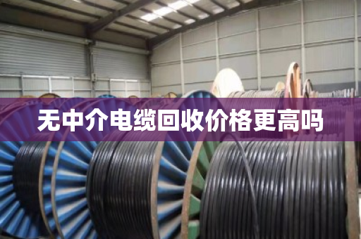 无中介电缆回收价格更高吗