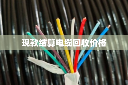 现款结算电缆回收价格
