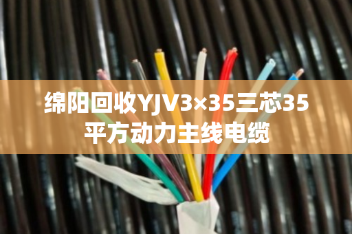 绵阳回收YJV3×35三芯35平方动力主线电缆 绵阳回收YJV3×35三芯35平方动力主线电缆