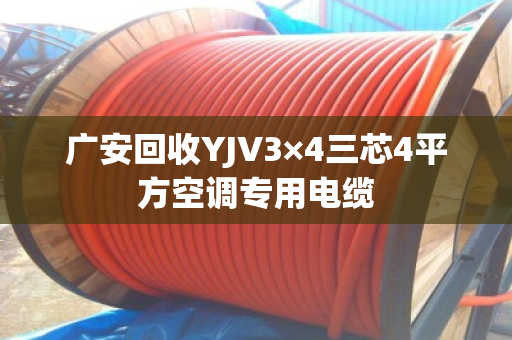广安回收YJV3×4三芯4平方空调专用电缆